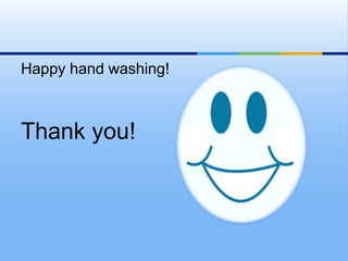 Happy hand washing!



Thank you!
 