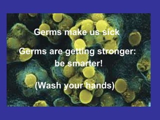 [object Object],[object Object],(Wash your hands) Germs make us sick 