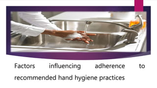 Factors influencing adherence to
recommended hand hygiene practices
 