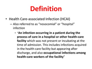 Definition
• Health Care-associated Infection (HCAI)
– Also referred to as “nosocomial” or “hospital”
infection
• “An infe...