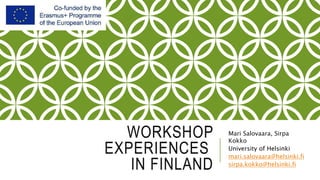 WORKSHOP
EXPERIENCES
IN FINLAND
Mari Salovaara, Sirpa
Kokko
University of Helsinki
mari.salovaara@helsinki.fi
sirpa.kokko@helsinki.fi
 