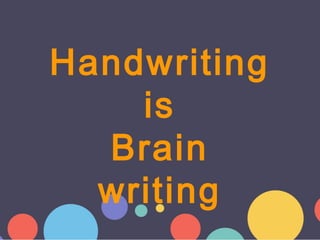 Handwriting
is
Brain
writing
 