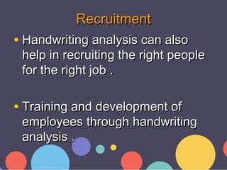 RecruitmentRecruitment
• Handwriting analysis can alsoHandwriting analysis can also
help in recruiting the right peoplehel...