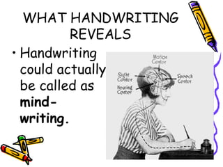 WHAT HANDWRITING REVEALS Handwriting could actually be called as  mind-writing. 