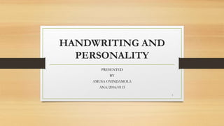 HANDWRITING AND
PERSONALITY
PRESENTED
BY
AMUSA OYINDAMOLA
ANA/2016/0113
1
 