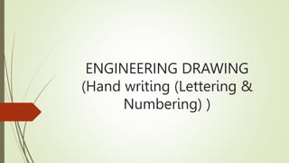 ENGINEERING DRAWING
(Hand writing (Lettering &
Numbering) )
 