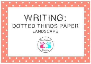 WRITING:
DOTTED THIRDS PAPER
LANDSCAPE
 