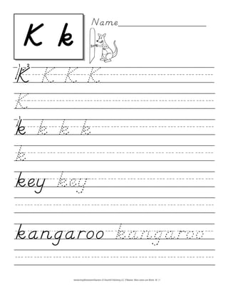 K/K/K/K////////////
K////////////////////
k/k/k/k/////////////
k///////////////////
key/key/////////////
/////////////////////
kangaroo/kangaroo/
/////////////////////
K k
Name_________________
HandwritingWorksheets4Teachers © DownHill Publishing LLC. D’Nealian. More Letters and Words. VII. 11
 