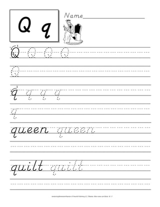 Q/Q/Q/Q////////////
Q////////////////////
q/q/q/q/////////////
q////////////////////
queen/queen////////
/////////////////////
quilt/quilt//////////
/////////////////////
Q q
Name_________________
HandwritingWorksheets4Teachers © DownHill Publishing LLC. D’Nealian. More Letters and Words. VII. 17
 