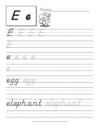 E/E/E/E////////////
E////////////////////
e/e/e/e//////////////
e////////////////////
egg/egg//////////////
/////////////////////
elephant/elephant///
/////////////////////
E e
Name_________________
HandwritingWorksheets4Teachers © DownHill Publishing LLC. D’Nealian. More Letters and Words. VII. 5
 
