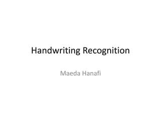 Handwriting Recognition
Maeda Hanafi
 
