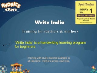 ‘Write India’ is a handwriting learning program
for beginners.
Training with study material available to
all teachers / mothers across countries.
 