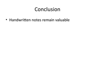Conclusion
• Handwritten notes remain valuable
 