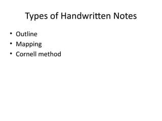 Types of Handwritten Notes
• Outline
• Mapping
• Cornell method
 