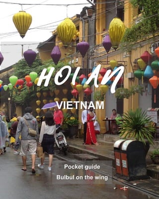 POCKET
TRAVEL
GUDE:
HOI
AN
VIETNAM
HOI AN
VIETNAM
Pocket guide
Bulbul on the wing
 