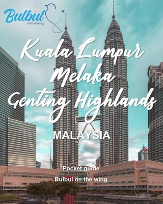 POCKET
TRAVEL
GUDE:
MALAYSIA
Kuala Lumpur
Melaka
Genting Highlands
MALAYSIA
Pocket guide
Bulbul on the wing
 