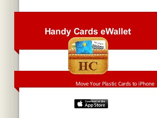 Handy Cards eWallet




      Move Your Plastic Cards to iPhone
 