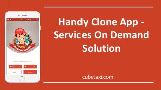 Handy Clone App -
Services On Demand
Solution
cubetaxi.com
 