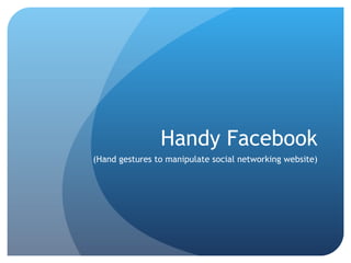 Handy Facebook (Hand gestures to manipulate social networking website) 