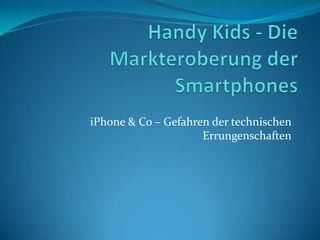 Handy Kids - Die Markteroberung der Smartphones iPhone & Co – Gefahren der technischen Errungenschaften  