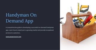 Handyman On
Demand App
A comprehensive guide to developing a successful on-demand handyman
app. Learn how to stand out in a growing market and provide exceptional
services to customers.
www.peppyocean.com
 