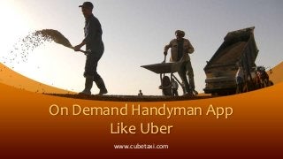 On Demand Handyman App
Like Uber
www.cubetaxi.com
 