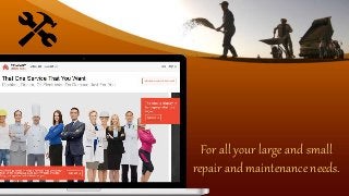 For all your large and small
repair and maintenance needs.
 