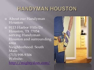 



About our Handyman
Houston
9113 Harbor Hills Dr
Houston, TX 77054
serving Handyman
Houston and surrounding
area
Neighborhood: South
Main
(713) 998-9306
Websitehttp://mightydoes.com/

 