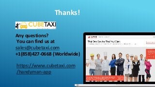Thanks!
Any questions?
You can find us at
sales@cubetaxi.com
+1(858)427-0668 (Worldwide)
https://www.cubetaxi.com
/handyman-app
 