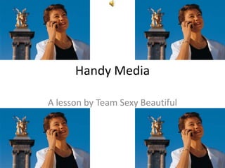 Handy Media
A lesson by Team Sexy Beautiful
 