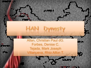 HAN  Dynasty Allan, Christian Paul dG. Forbes, Denise C. Tejada, Mark Joseph Villanueva, RhioAlfon T. 