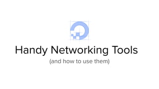 Handy Networking Tools
(and how to use them)
 