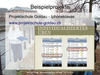 Michael Lange – Medienkompetenz im Netz - 10.11.2010
Beispielprojekte
Projektschule Goldau - Iphoneklasse
www.projektschule-goldau.ch
 