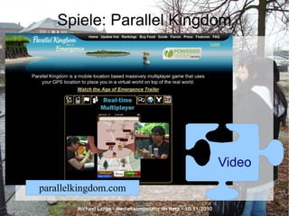 Michael Lange – Medienkompetenz im Netz - 10.11.2010
Spiele: Parallel Kingdom
Video
parallelkingdom.com
 