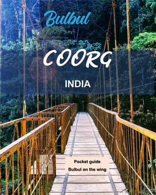 POCKET
GUIDE|
COORG
COORG
INDIA
Pocket guide
Bulbul on the wing
 
