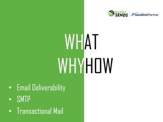 • Email Deliverability
• SMTP
• Transactional Mail
WHAT
WHYHOW
 