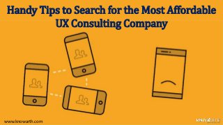 Handy Tips to Search for the Most Affordable
UX Consulting Company
www.knowarth.com
 