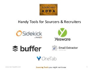 www.sourcingadda.com 1
Sourcing Tools you might not know
Handy Tools for Sourcers & Recruiters
 