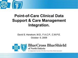 Point-of-Care Clinical Data Support & Care Management Integration. David S. Hanekom, M.D., F.A.C.P., C.M.P.E. October  6, 2009 