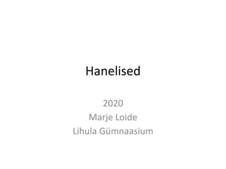 Hanelised
2020
Marje Loide
Lihula Gümnaasium
 