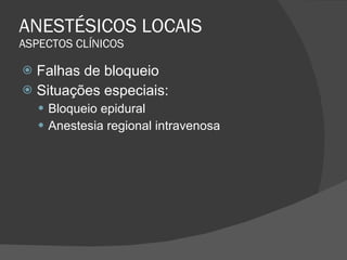 ANESTÉSICOS LOCAIS ASPECTOS CLÍNICOS Falhas de bloqueio Situações especiais: Bloqueio epidural Anestesia regional intravenosa 