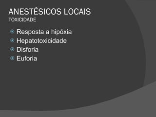 ANESTÉSICOS LOCAIS TOXICIDADE Resposta a hipóxia Hepatotoxicidade Disforia Euforia 