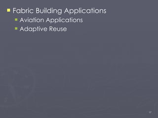 <ul><li>Fabric Building Applications </li></ul><ul><ul><li>Aviation Applications </li></ul></ul><ul><ul><li>Adaptive Reuse...
