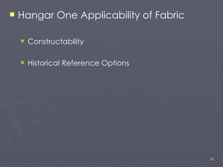 <ul><li>Hangar One Applicability of Fabric </li></ul><ul><ul><li>Constructability </li></ul></ul><ul><ul><li>Historical Re...