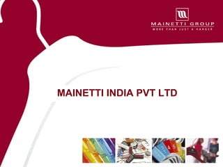MAINETTI INDIA PVT LTD 
 