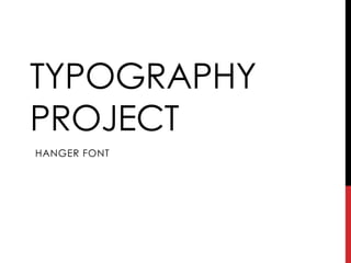 TYPOGRAPHY
PROJECT
HANGER FONT
 