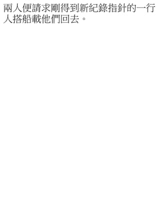 兩人便請求剛得到新紀錄指針的一行
人搭船載他們回去。
 
