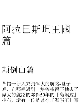 阿拉巴斯坦王國
篇
顛倒山篇
草帽一行人來到偉大的航路-雙子
岬，在那裡遇到一隻等待留下牠去了
偉大的航路的夥伴50年的『島嶼鯨』
拉布，還有一位是曾在『海賊王』哥
 