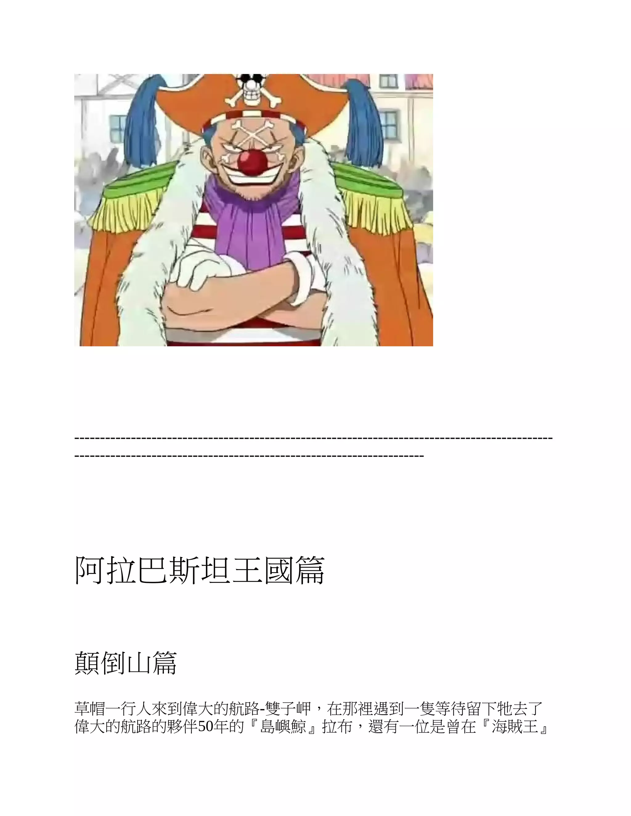 ---------------------------------------------------------------------------------------------
--------------------------------------------------------------------
阿拉巴斯坦王國篇
顛倒山篇
草帽一行人來到偉大的航路-雙子岬，在那裡遇到一隻等待留下牠去了
偉大的航路的夥伴50年的『島嶼鯨』拉布，還有一位是曾在『海賊王』
 