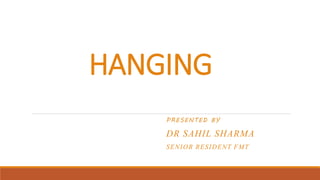 HANGING
PRESENTED BY
DR SAHIL SHARMA
SENIOR RESIDENT FMT
 